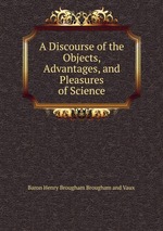 A Discourse of the Objects, Advantages, and Pleasures of Science