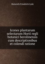 Icones plantarum selectarum Horti regli botanici berolinensis cum descriptionibus et colendi ratione