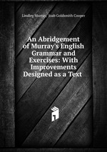 An Abridgement of Murray`s English Grammar and Exercises: With Improvements Designed as a Text