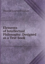 Elements of Intellectual Philosophy: Designed as a Text-book