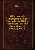 GPltwnos@ Sumpsion. Platons Gastmahl ein Dialog, verbessert und mot Anmerkungen herausg. von F