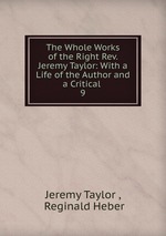 The Whole Works of the Right Rev. Jeremy Taylor: With a Life of the Author and a Critical .. 9