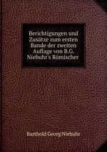 Berichtigungen und Zustze zum ersten Bande der zweiten Auflage von B.G. Niebuhr`s Rmischer