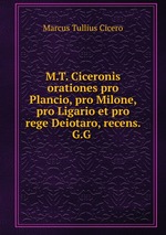M.T. Ciceronis orationes pro Plancio, pro Milone, pro Ligario et pro rege Deiotaro, recens. G.G