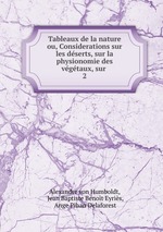 Tableaux de la nature ou, Considerations sur les dserts, sur la physionomie des vgtaux, sur .. 2