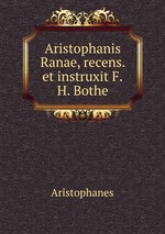 Aristophanis Ranae, recens. et instruxit F.H. Bothe