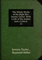 The Whole Works of the Right Rev. Jeremy Taylor: With a Life of the Author and a Critical .. 12