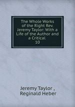 The Whole Works of the Right Rev. Jeremy Taylor: With a Life of the Author and a Critical .. 10