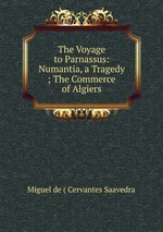 The Voyage to Parnassus: Numantia, a Tragedy ; The Commerce of Algiers