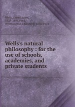 Wells`s natural philosophy : for the use of schools, academies, and private students