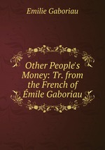 Other People`s Money: Tr. from the French of mile Gaboriau