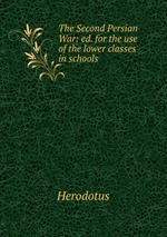 The Second Persian War: ed. for the use of the lower classes in schools