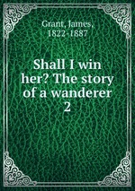 Shall I win her? The story of a wanderer. 2