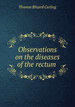 Observations on the diseases of the rectum