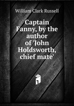 Captain Fanny, by the author of `John Holdsworth, chief mate`