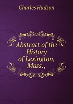 Abstract of the History of Lexington, Mass.,