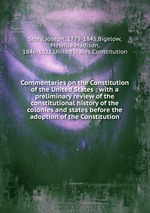 Commentaries on the Constitution of the United States : with a preliminary review of the constitutional history of the colonies and states before the adoption of the Constitution