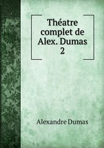Thatre complet de Alex. Dumas. 2