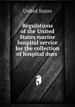Regulations of the United States marine hospital service for the collection of hospital dues
