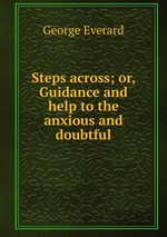 Steps across; or, Guidance and help to the anxious and doubtful