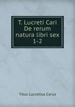 T. Lucreti Cari De rerum natura libri sex. 1-2