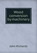 Wood conversion by machinery