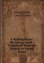 A Rolling Stone: By George Sand ; Translated from the French by Carrol Owen