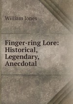 Finger-ring Lore: Historical, Legendary, Anecdotal