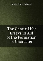 The Gentle Life: Essays in Aid of the Formation of Character