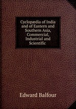 Cyclopdia of India and of Eastern and Southern Asia, Commercial, Industrial and Scientific