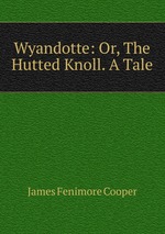 Wyandotte: Or, The Hutted Knoll. A Tale