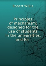 Principles of mechanism: designed for the use of students in the universities, and for