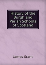 History of the Burgh and Parish Schools of Scotland