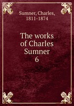 The works of Charles Sumner. 6