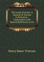 The Land of Israel: A Journal of Travels in Palestine : Undertaken with Special Reference to Its