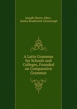 A Latin Grammar for Schools and Colleges, Founded on Comparative Grammar