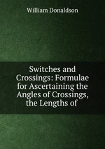 Switches and Crossings: Formulae for Ascertaining the Angles of Crossings, the Lengths of