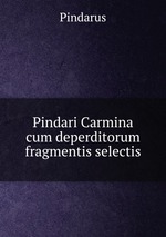 Pindari Carmina cum deperditorum fragmentis selectis