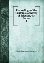 Proceedings of the California Academy of Sciences, 4th Series. 1