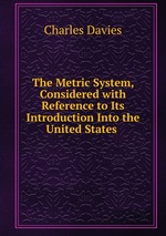 The Metric System, Considered with Reference to Its Introduction Into the United States