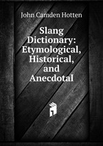 Slang Dictionary: Etymological, Historical, and Anecdotal