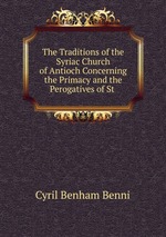 The Traditions of the Syriac Church of Antioch Concerning the Primacy and the Perogatives of St