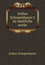 Arthur Schopenhauer`s Sammtliche werke