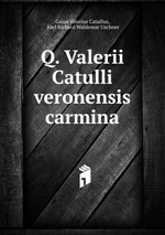 Q. Valerii Catulli veronensis carmina