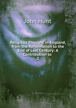 Religious Thought in England, from the Reformation to the End of Last Century: A Contribution to .. 2