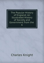 The Popular History of England: An Illustrated History of Society and Government from the .. 6