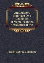 Antiquitates Manniae: Or a Collection of Memoirs on the Antiquities of the