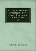 Passages from the American Note-books of Nathaniel Hawthorne. 2