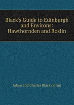 Black`s Guide to Edinburgh and Environs: Hawthornden and Roslin