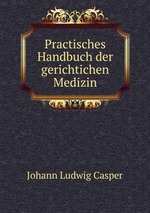 Practisches Handbuch der gerichtichen Medizin